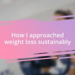 How I approached weight loss sustainably