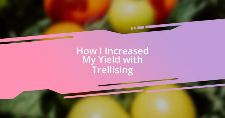 How I Increased My Yield with Trellising