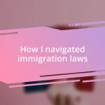 How I navigated immigration laws