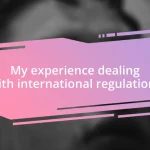 My experience dealing with international regulations