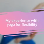 My experience with yoga for flexibility