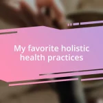 My favorite holistic health practices