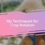 My Techniques for Crop Rotation