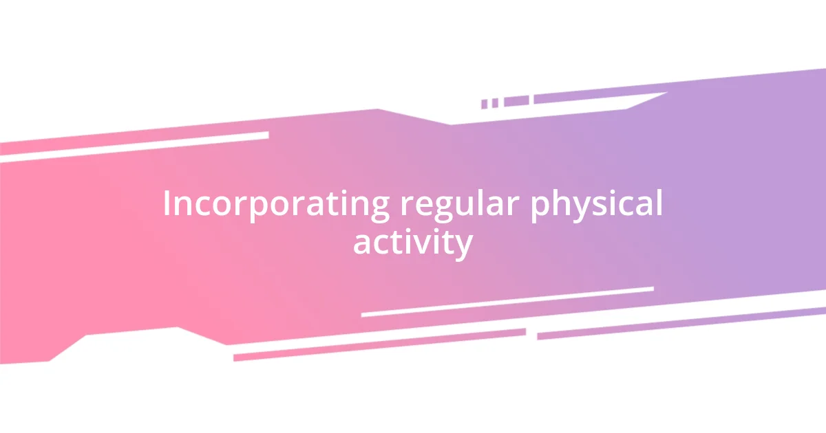 Incorporating regular physical activity