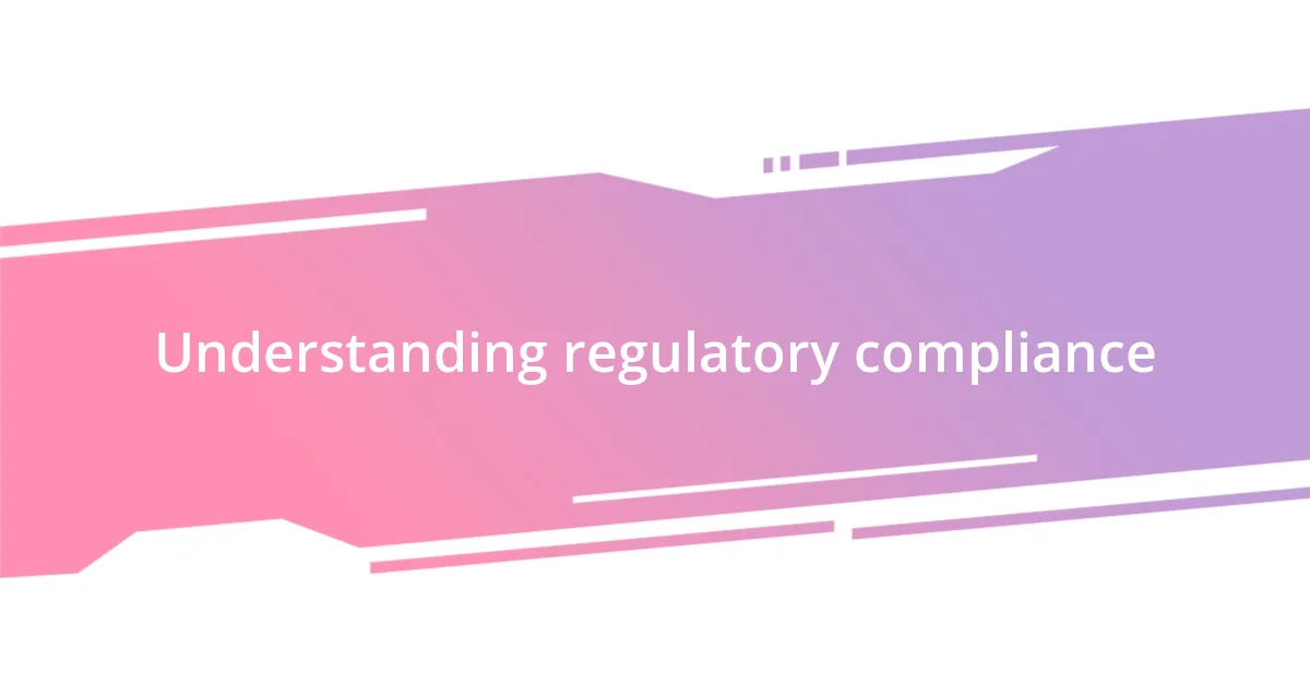 Understanding regulatory compliance