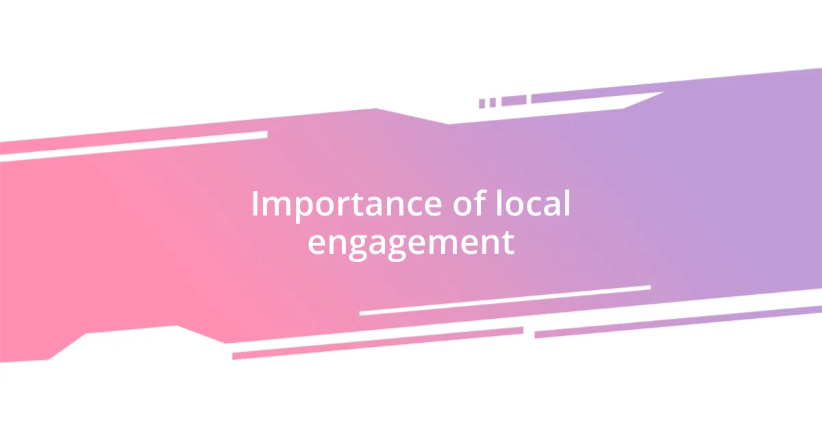 Importance of local engagement