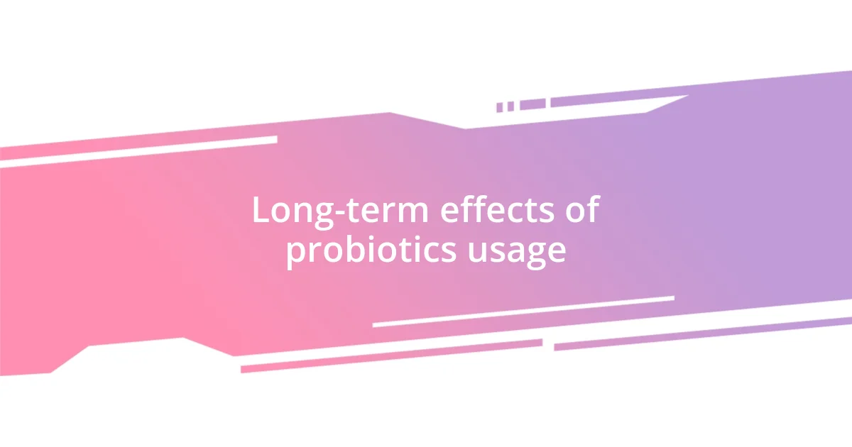 Long-term effects of probiotics usage