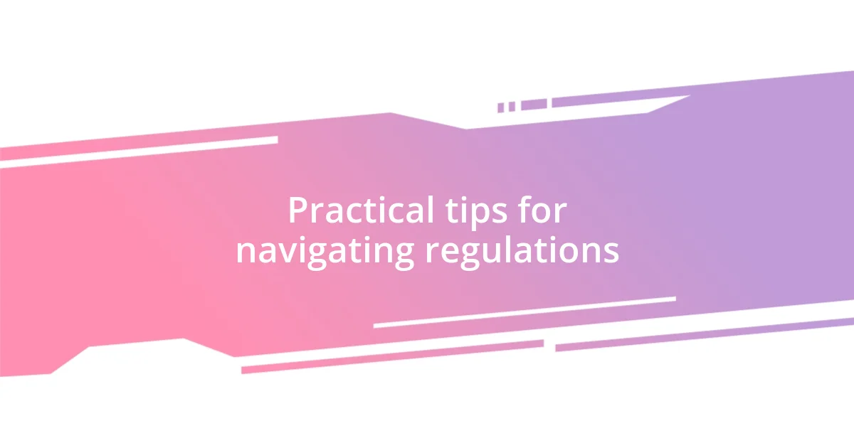 Practical tips for navigating regulations