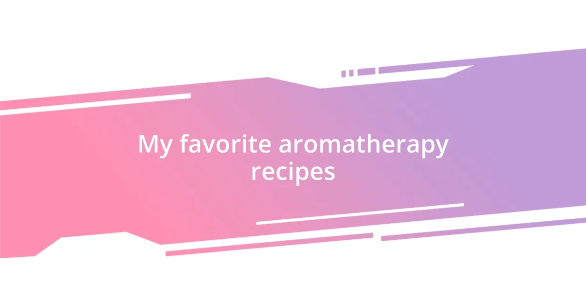 My favorite aromatherapy recipes