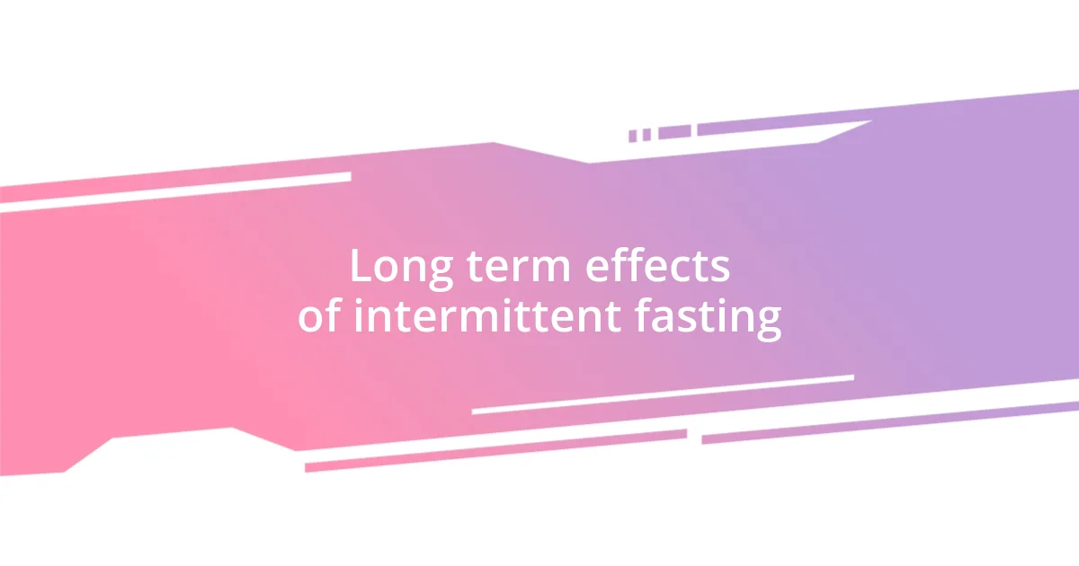 Long term effects of intermittent fasting