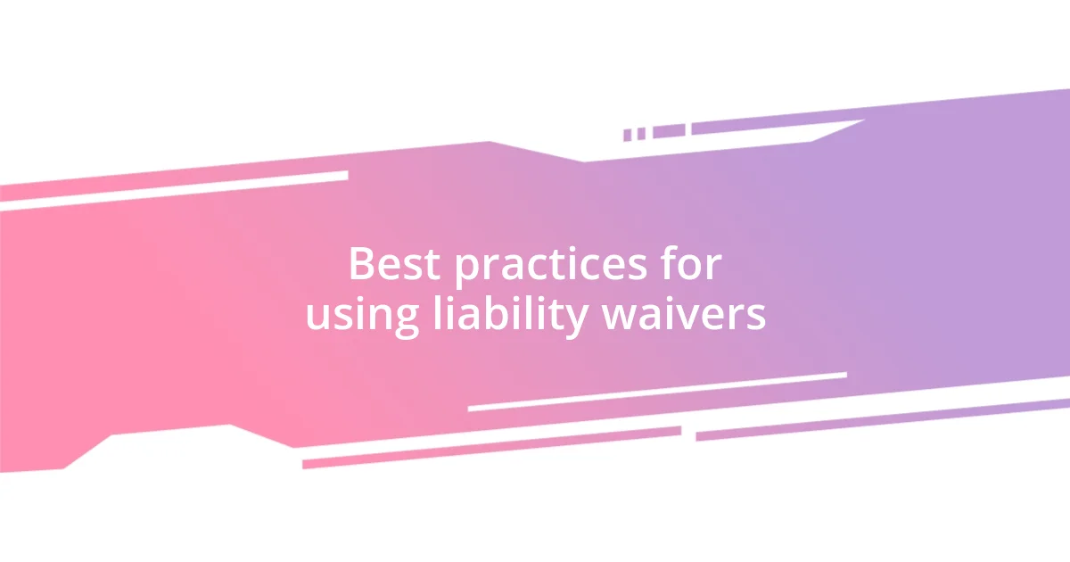 Best practices for using liability waivers