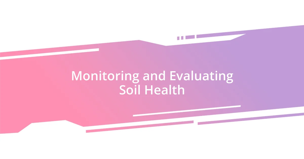 Monitoring and Evaluating Soil Health