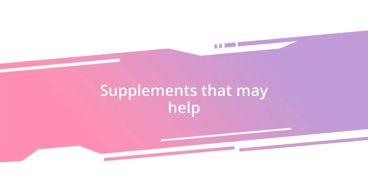 Supplements that may help